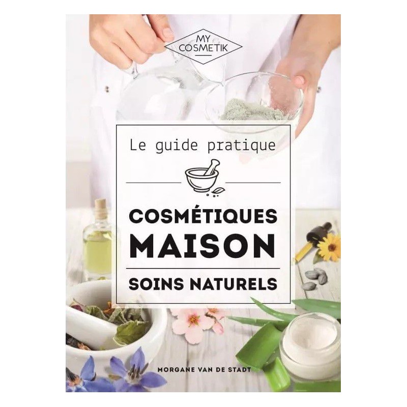 Le guide pratique des cosmétiques maison et soins naturels - MyCosmetik