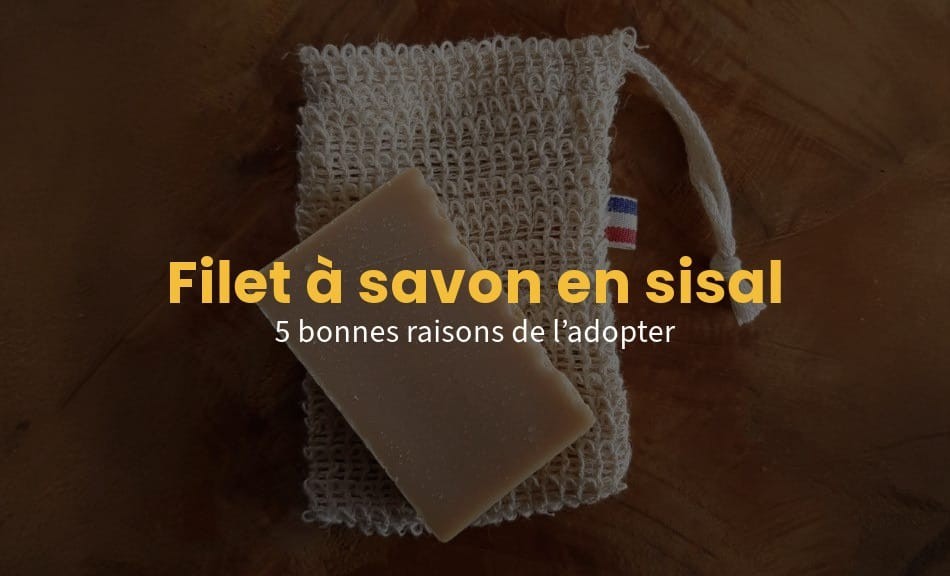 Filet à savon en sisal : 5 bonnes raisons de l’adopter