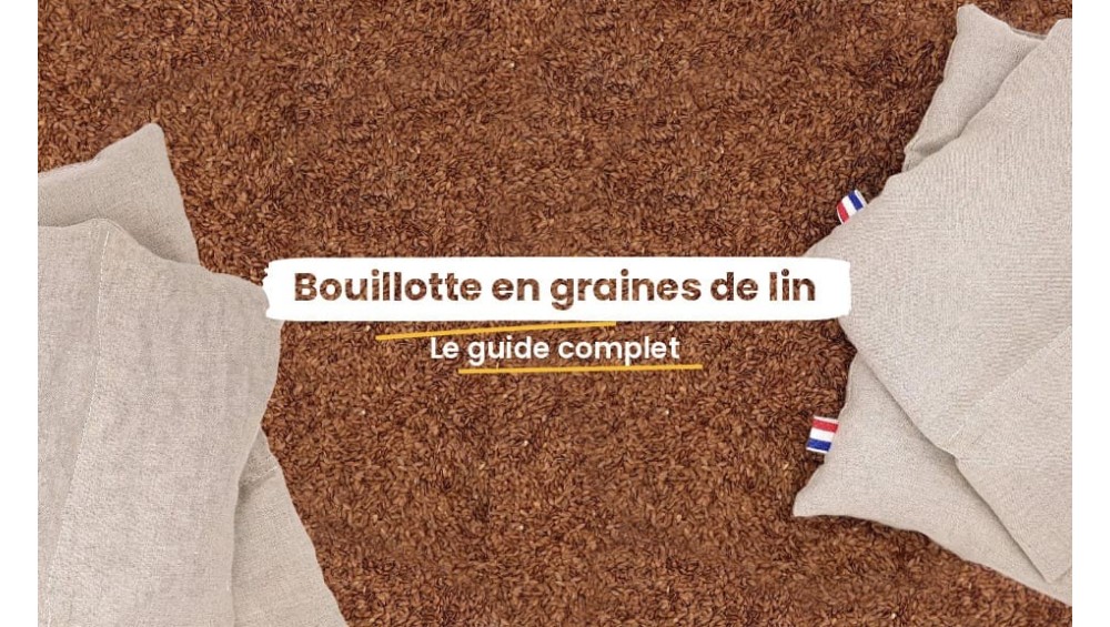 Tout ce qu'il faut savoir sur la bouillotte en graines de lin ! Tout ce qu'il faut savoir sur la bouillotte en graines de lin !