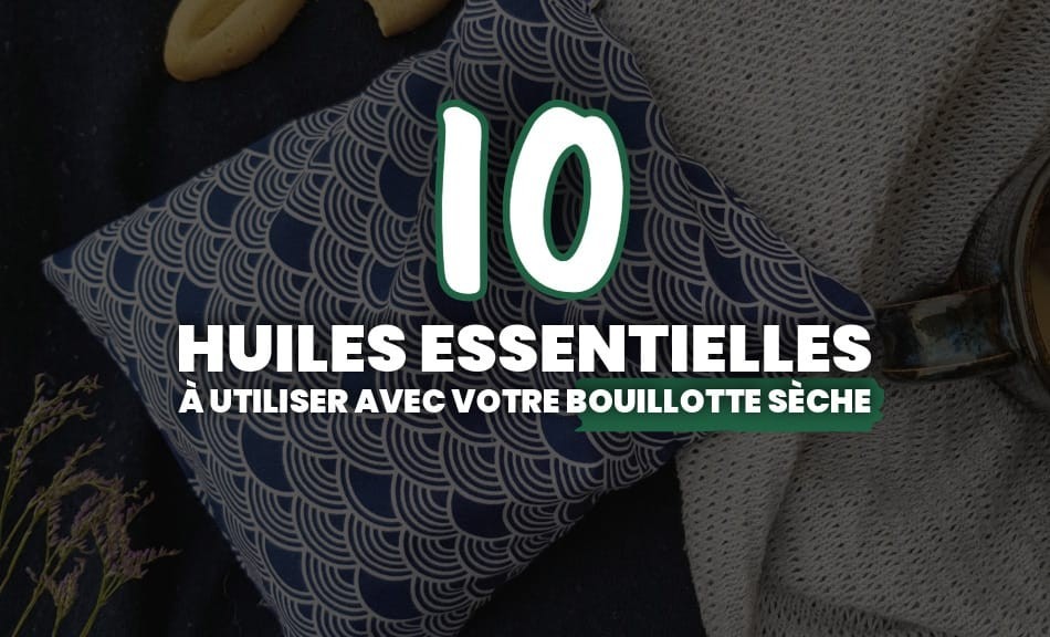 10 huiles essentielles à utiliser avec votre bouillotte sèche